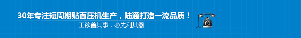 30年專(zhuān)注短周期貼面壓機(jī)生產(chǎn)，陸通打造一流品質(zhì)